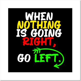 When nothing is going right, go left, funny quote gift idea Posters and Art